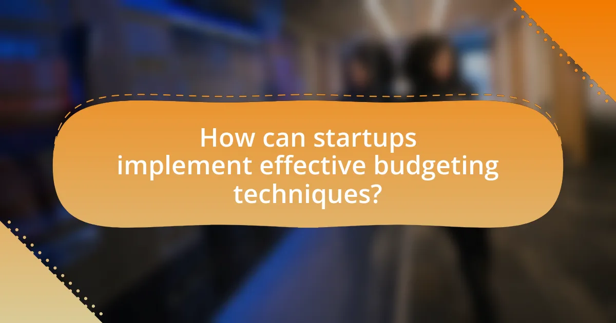 How can startups implement effective budgeting techniques?