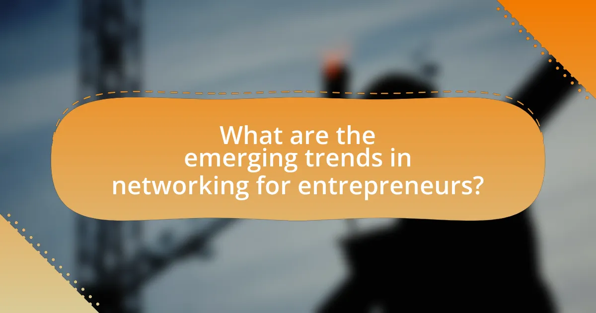 What are the emerging trends in networking for entrepreneurs?