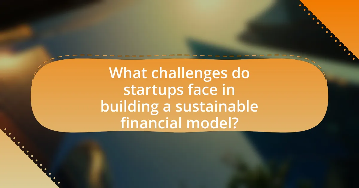 What challenges do startups face in building a sustainable financial model?