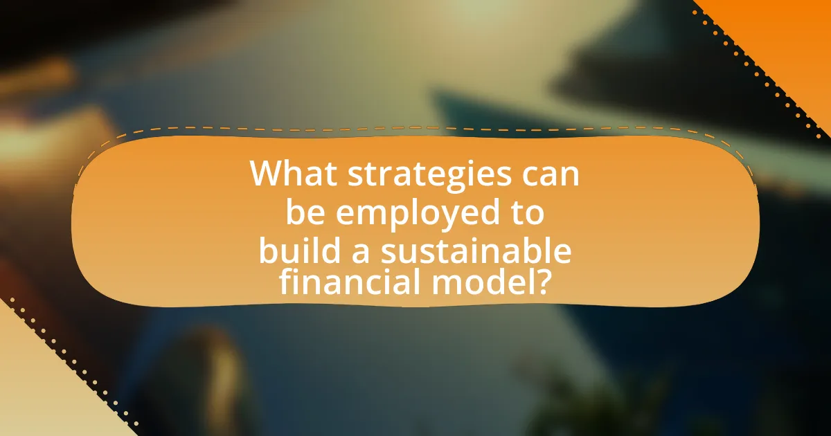 What strategies can be employed to build a sustainable financial model?